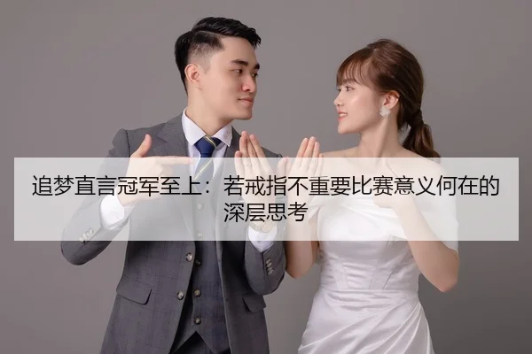 追梦直言冠军至上：若戒指不重要比赛意义何在的深层思考